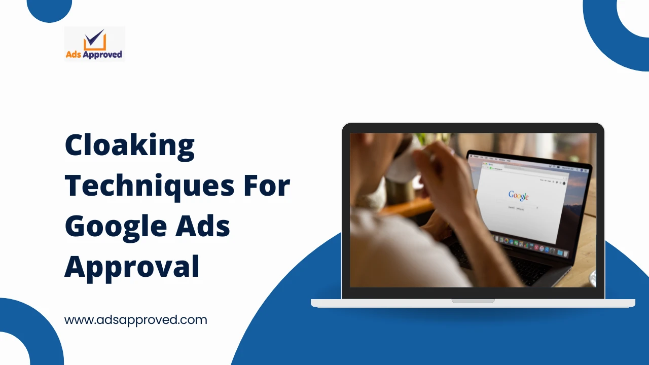 How Can Cloaking Techniques Help With Google Ads Approval?